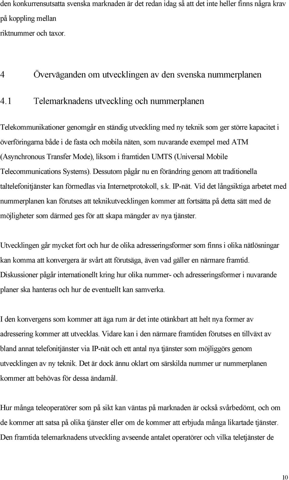 exempel med ATM (Asynchronous Transfer Mode), liksom i framtiden UMTS (Universal Mobile Telecommunications Systems).