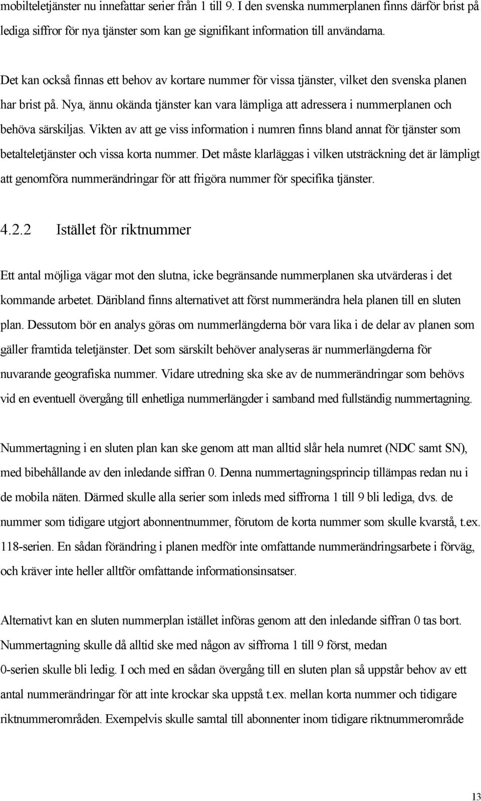 Nya, ännu okända tjänster kan vara lämpliga att adressera i nummerplanen och behöva särskiljas.