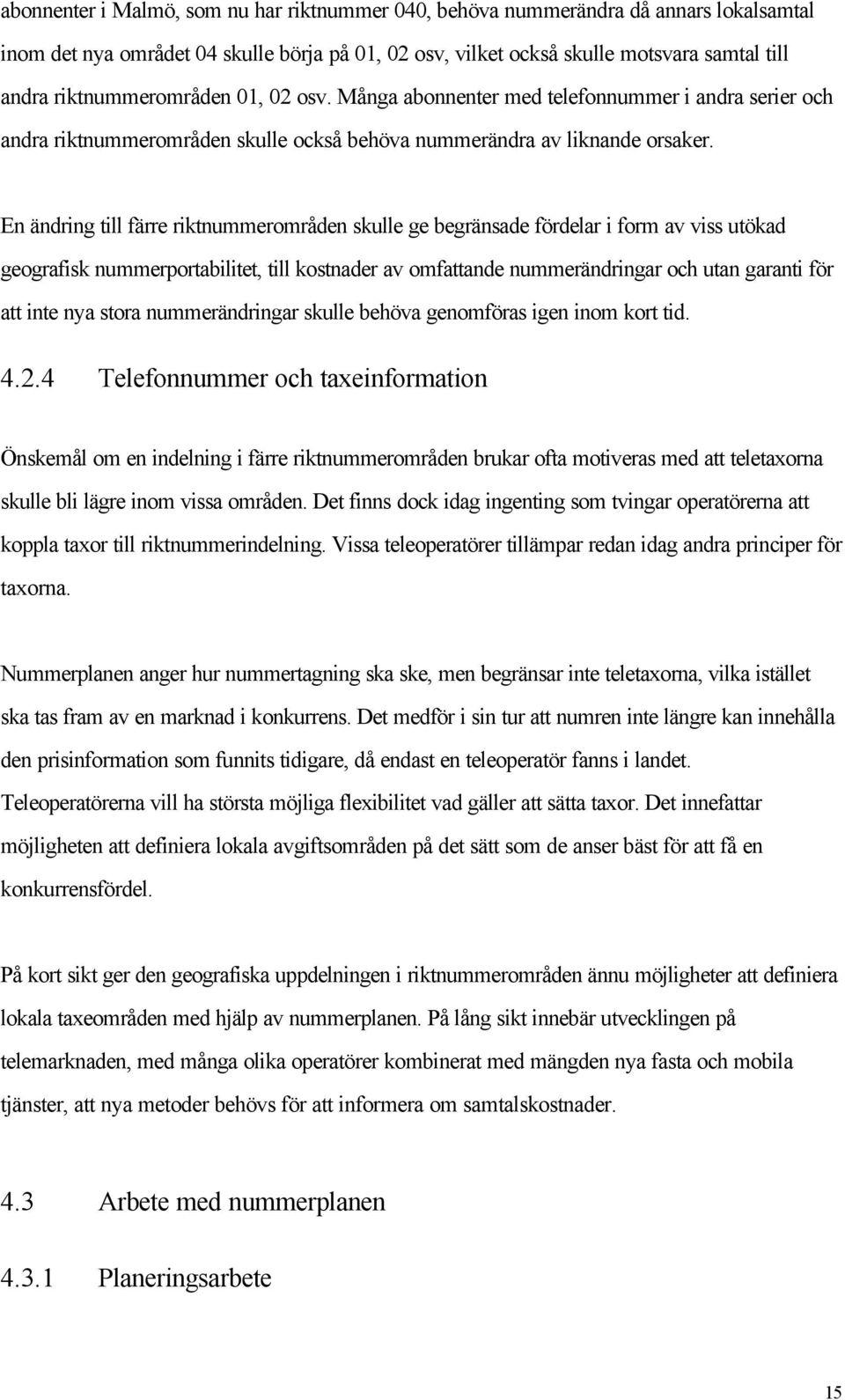 En ändring till färre riktnummerområden skulle ge begränsade fördelar i form av viss utökad geografisk nummerportabilitet, till kostnader av omfattande nummerändringar och utan garanti för att inte