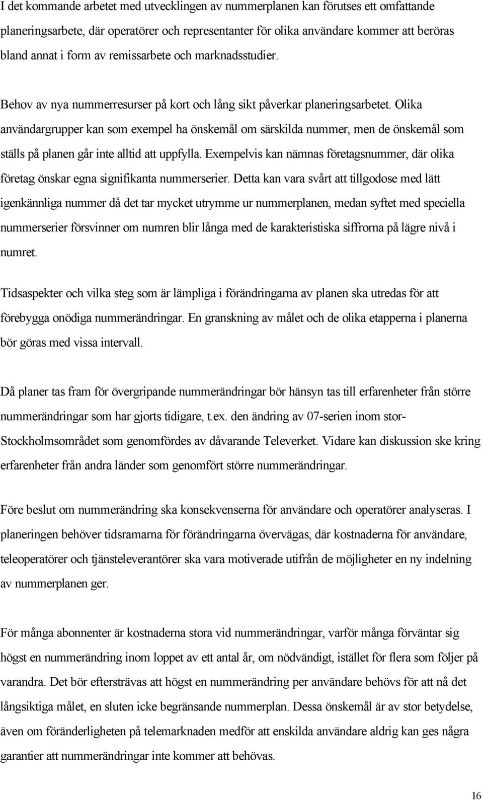 Olika användargrupper kan som exempel ha önskemål om särskilda nummer, men de önskemål som ställs på planen går inte alltid att uppfylla.
