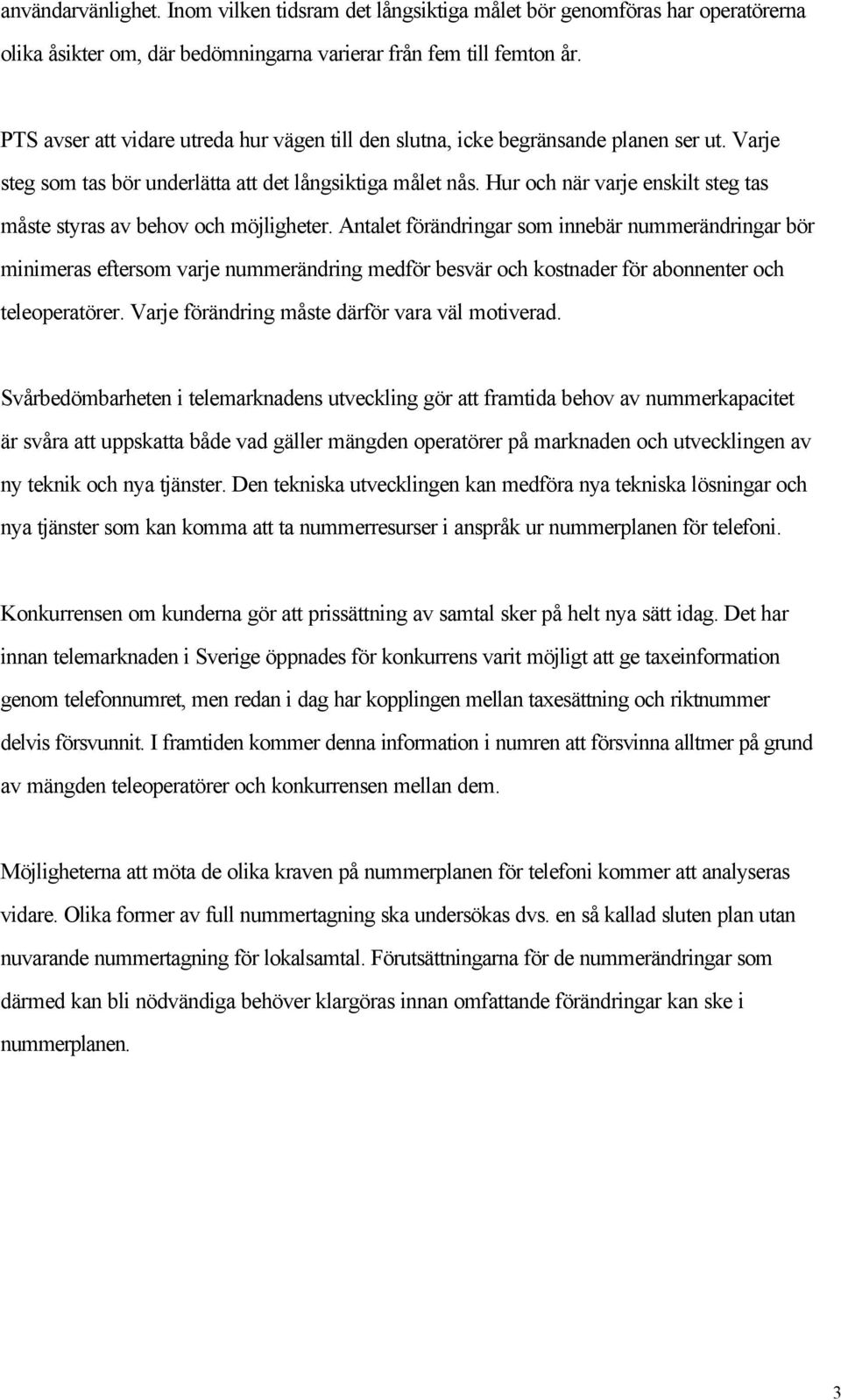 Hur och när varje enskilt steg tas måste styras av behov och möjligheter.