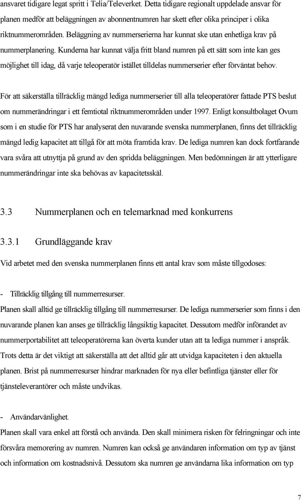 Beläggning av nummerserierna har kunnat ske utan enhetliga krav på nummerplanering.