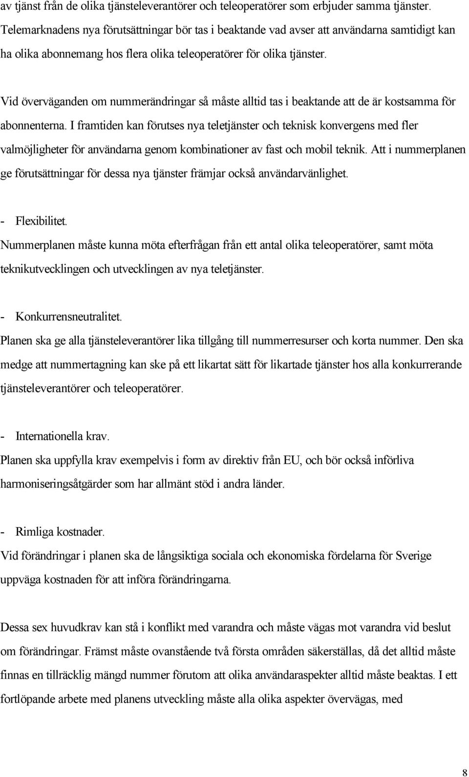 Vid överväganden om nummerändringar så måste alltid tas i beaktande att de är kostsamma för abonnenterna.