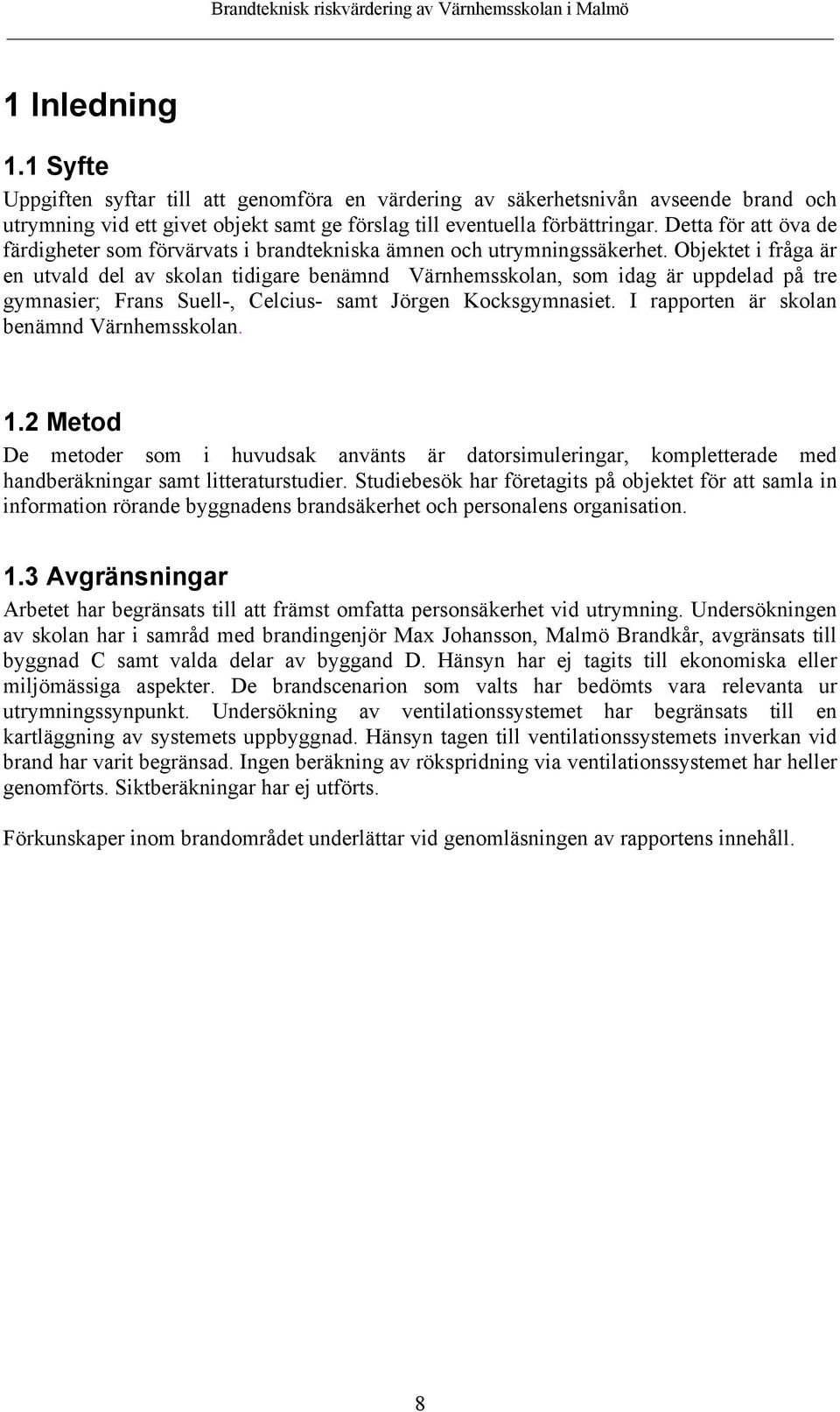Objektet i fråga är en utvald del av skolan tidigare benämnd Värnhemsskolan, som idag är uppdelad på tre gymnasier; Frans Suell-, Celcius- samt Jörgen Kocksgymnasiet.