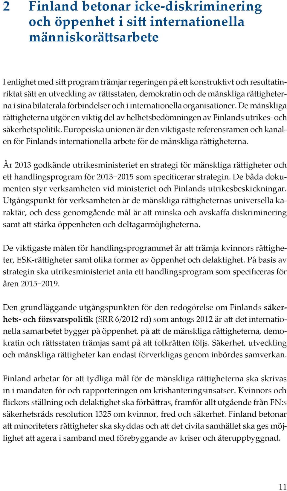 De mänskliga rättigheterna utgör en viktig del av helhetsbedömningen av Finlands utrikes- och säkerhetspolitik.