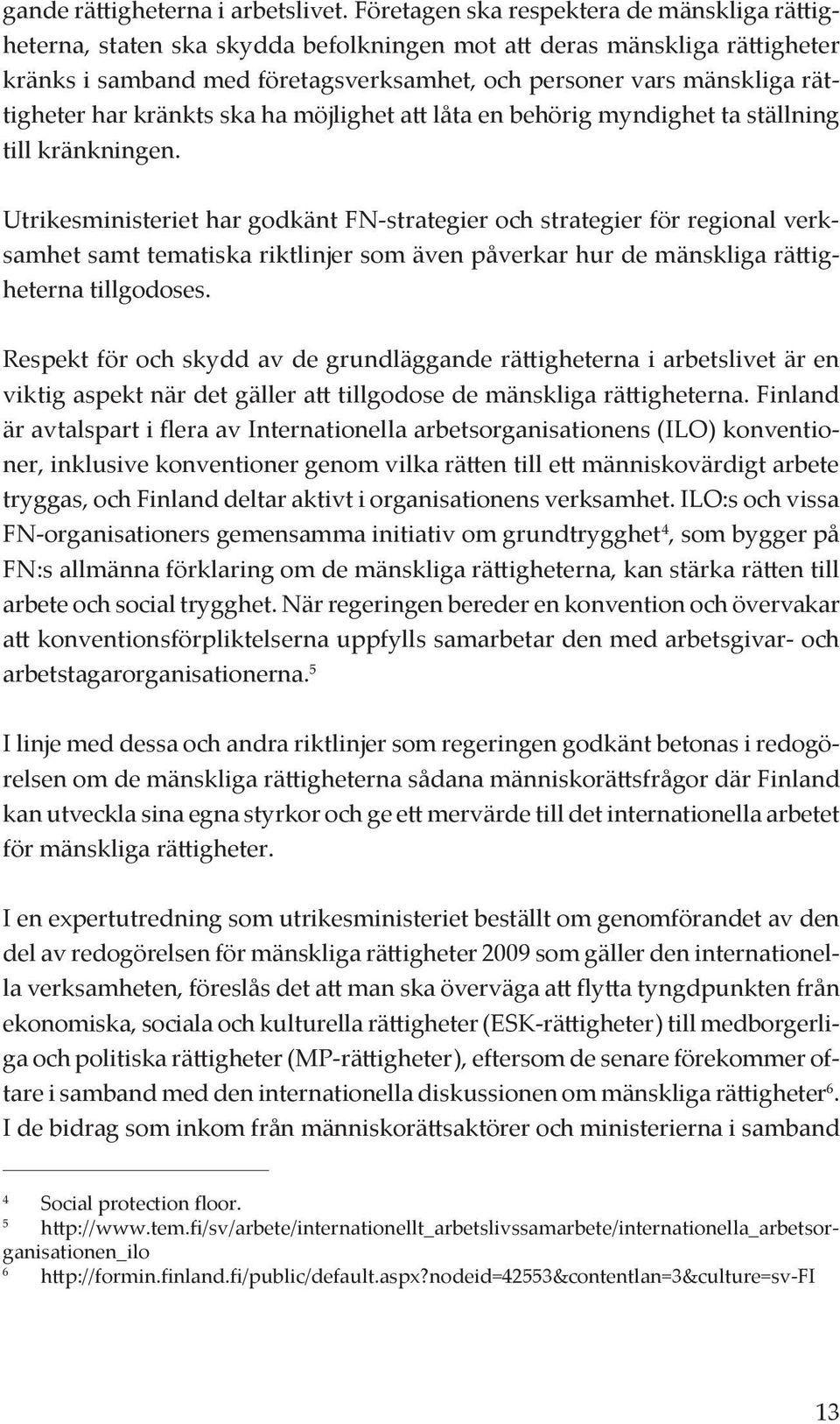 rättigheter har kränkts ska ha möjlighet att låta en behörig myndighet ta ställning till kränkningen.
