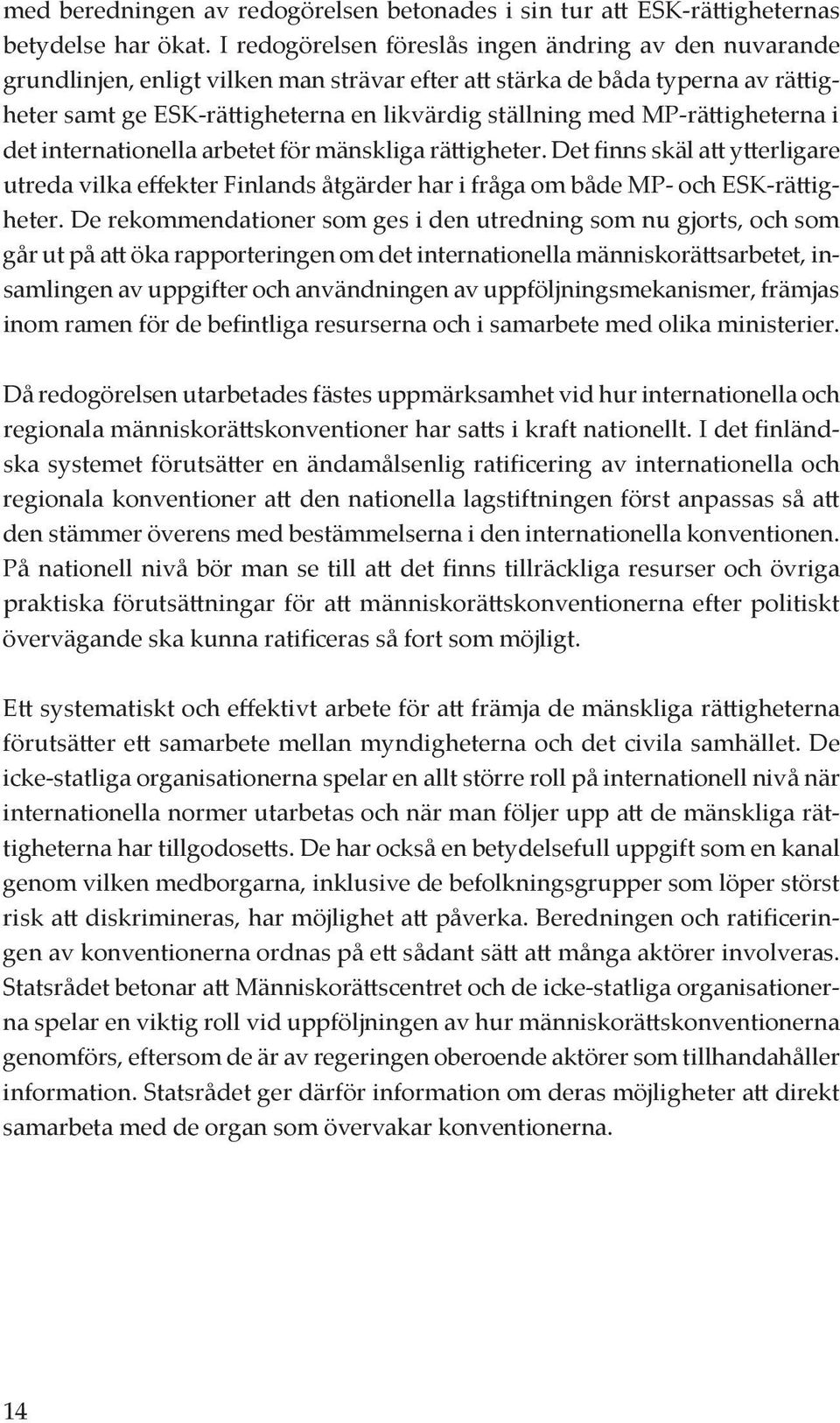 MP-rättigheterna i det internationella arbetet för mänskliga rättigheter. Det finns skäl att ytterligare utreda vilka effekter Finlands åtgärder har i fråga om både MP- och ESK-rättigheter.