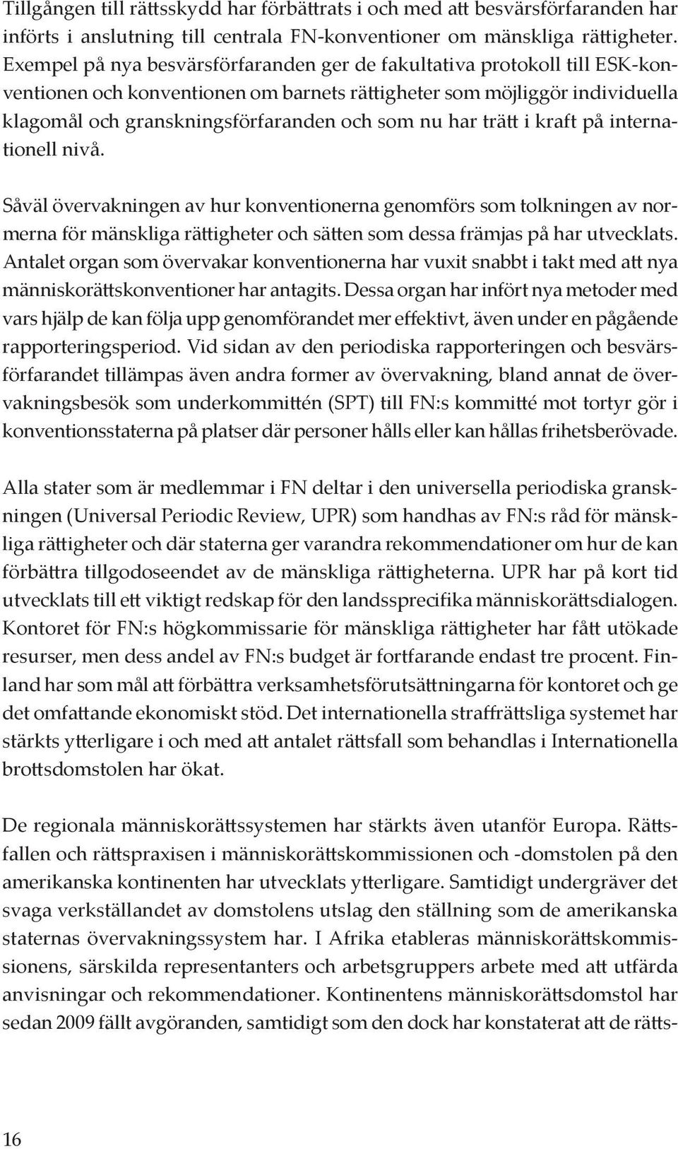 har trätt i kraft på internationell nivå. Såväl övervakningen av hur konventionerna genomförs som tolkningen av normerna för mänskliga rättigheter och sätten som dessa främjas på har utvecklats.
