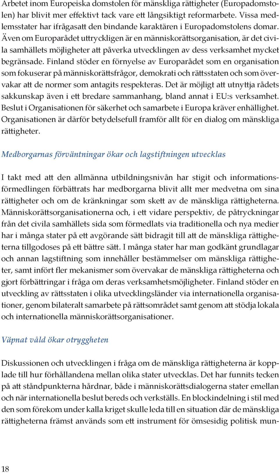 Även om Europarådet uttryckligen är en människorättsorganisation, är det civila samhällets möjligheter att påverka utvecklingen av dess verksamhet mycket begränsade.