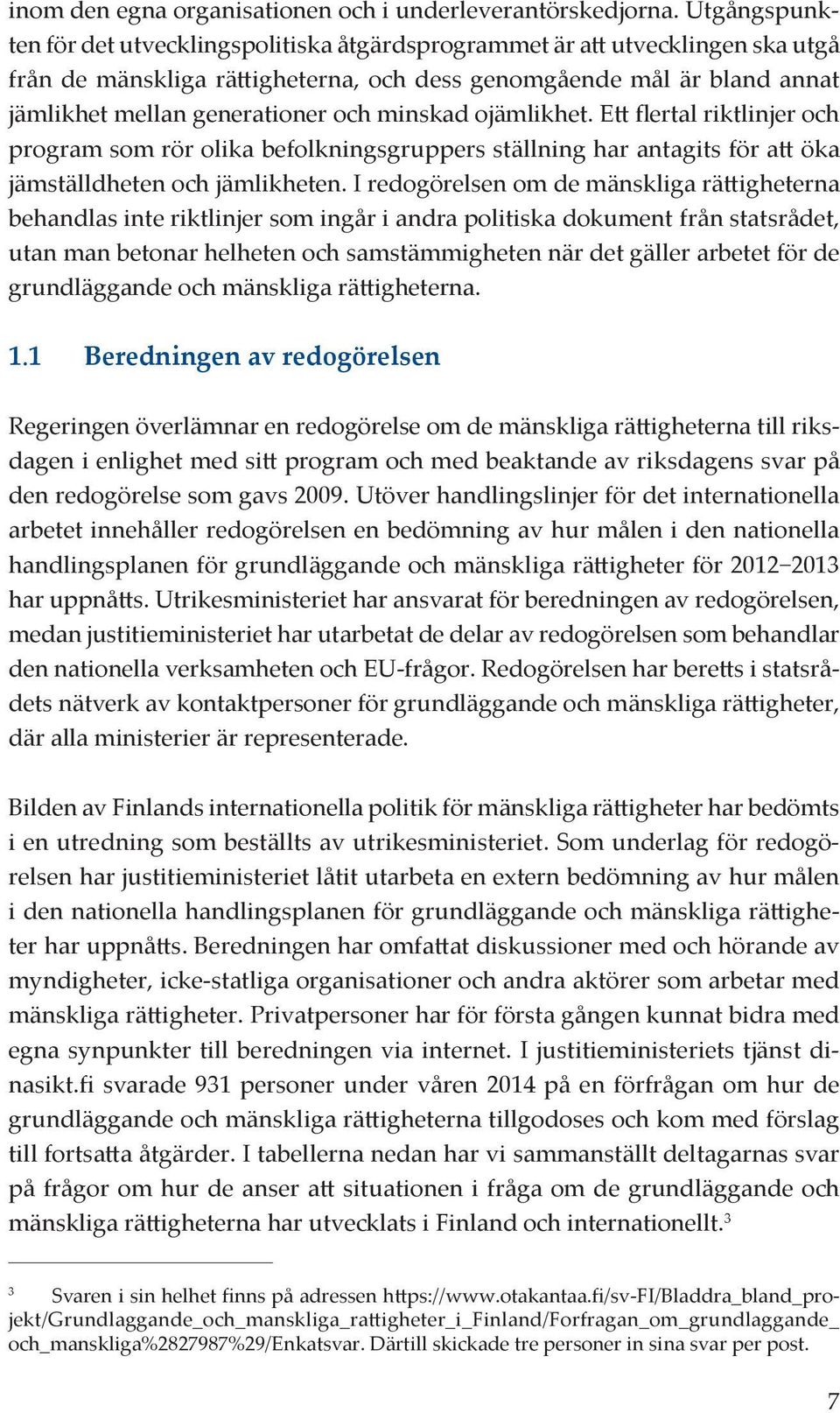 minskad ojämlikhet. Ett flertal riktlinjer och program som rör olika befolkningsgruppers ställning har antagits för att öka jämställdheten och jämlikheten.
