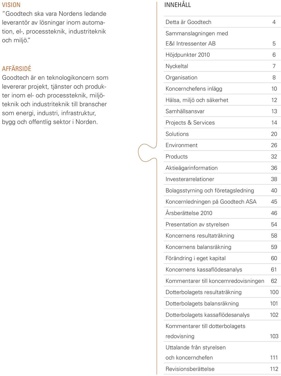 processteknik, miljöteknik och industriteknik till branscher som energi, industri, infrastruktur, bygg och offentlig sektor i Norden.