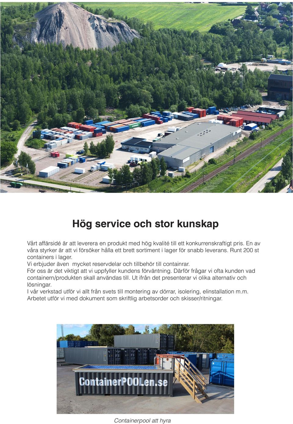 Vi erbjuder även mycket reservdelar och tillbehör till containrar. För oss är det viktigt att vi uppfyller kundens förväntning.
