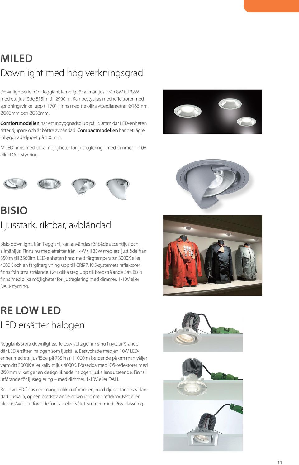 Comfortmodellen har ett inbyggnadsdjup på 150mm där LED-enheten sitter djupare och är bättre avbändad. Compactmodellen har det lägre inbyggnadsdjupet på 100mm.