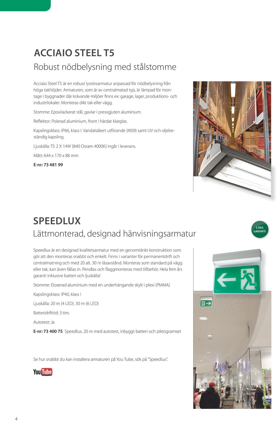 Stomme: Epoxilackerat stål, gavlar i pressgjuten aluminium. Reflektor: Polerad aluminium, front i härdat klarglas. Kapslingsklass: IP66, klass I.