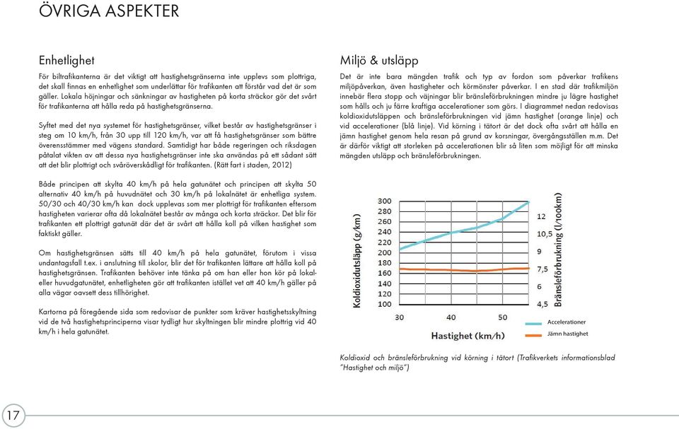 Syftet med det nya systemet för hastighetsgränser, vilket består av hastighetsgränser i steg om 10 km/h, från 30 upp till 120 km/h, var att få hastighetsgränser som bättre överensstämmer med vägens