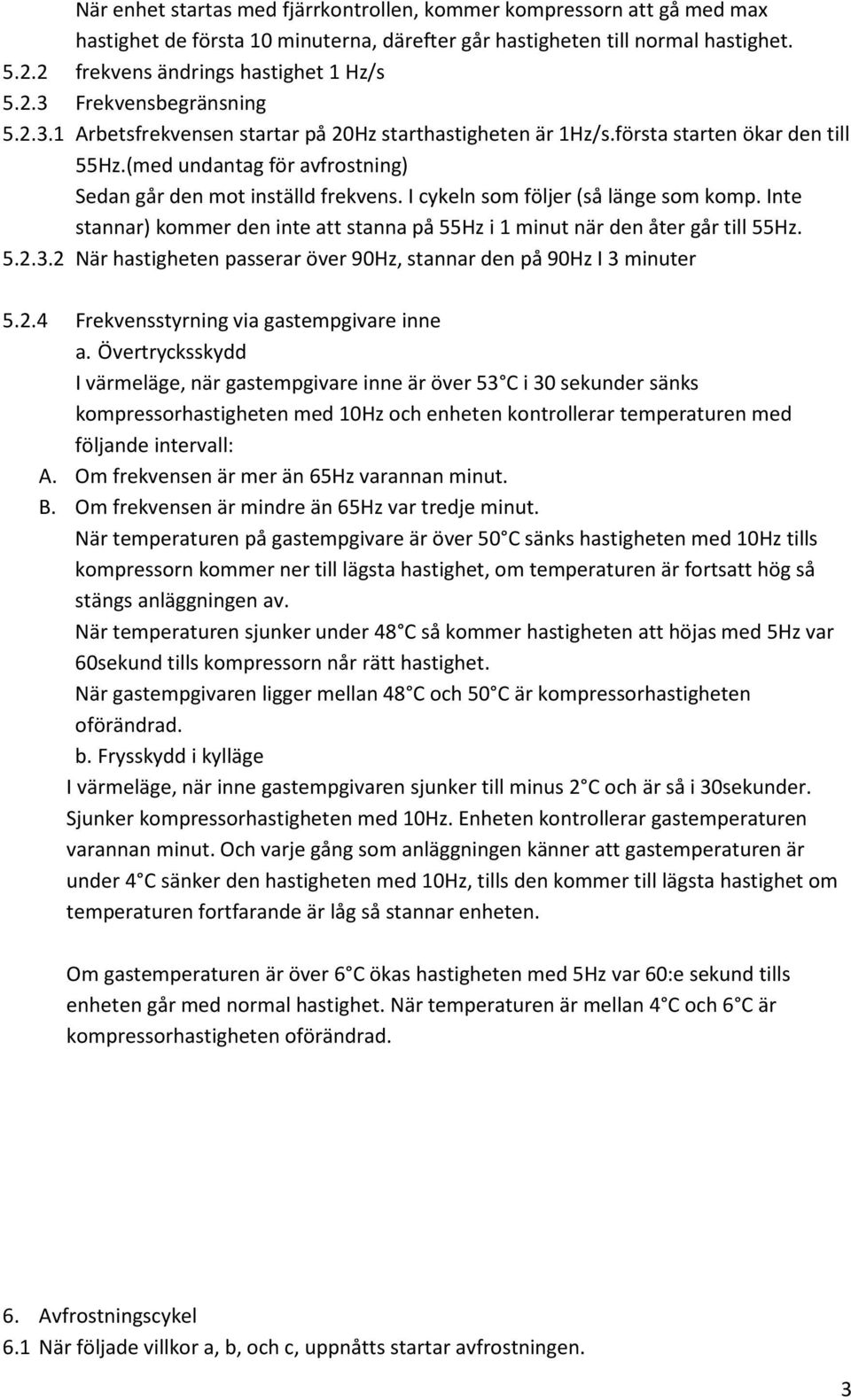 I cykeln som följer (så länge som komp. Inte stannar) kommer den inte att stanna på 55Hz i 1 minut när den åter går till 55Hz. 5.2.3.