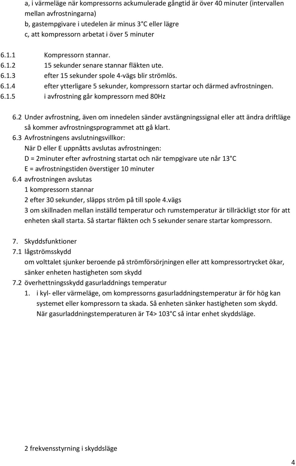 6.1.5 i avfrostning går kompressorn med 80Hz 6.