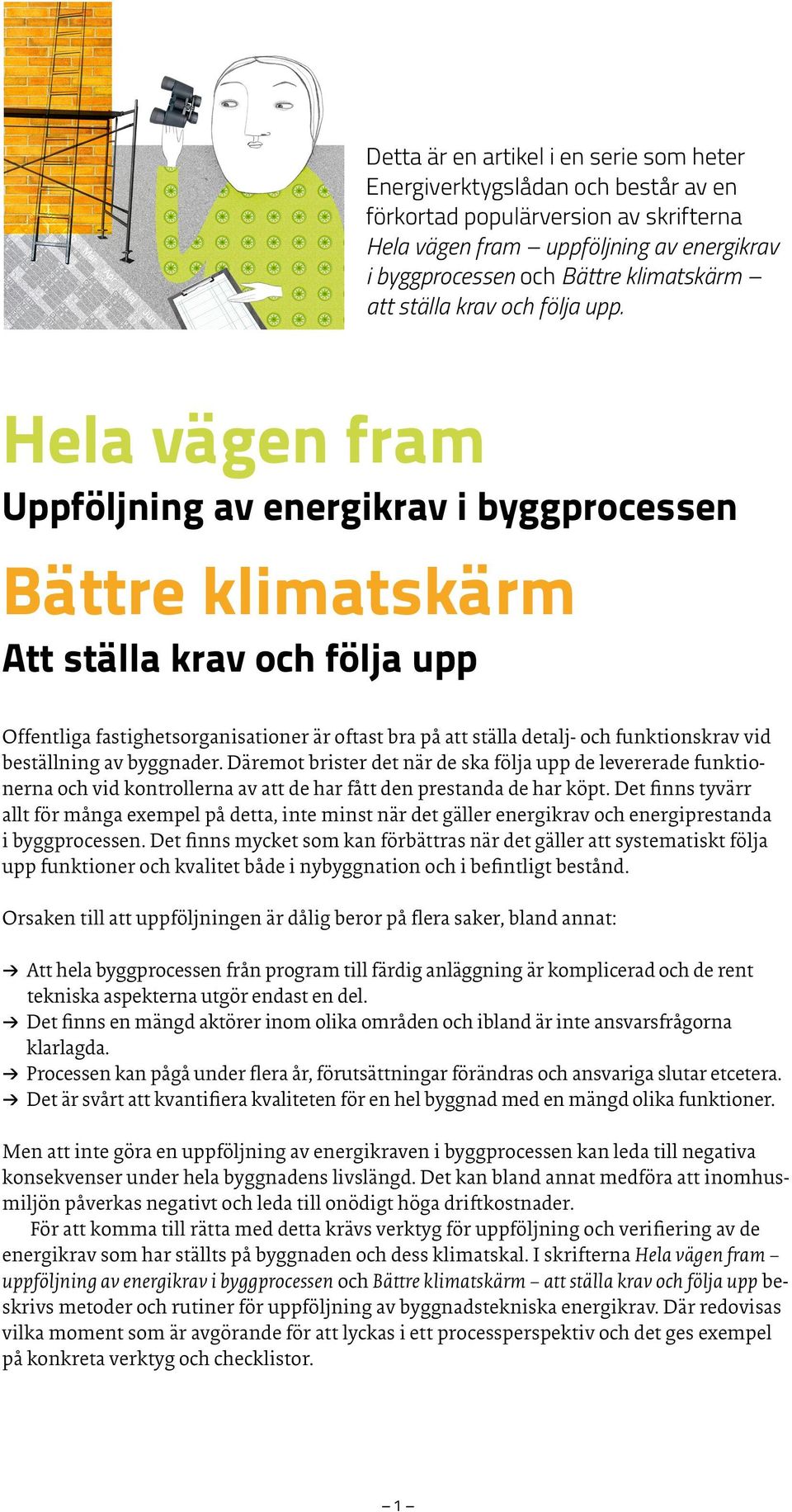 Hela vägen fram Uppföljning av energikrav i byggprocessen Bättre klimatskärm Att ställa krav och följa upp Offentliga fastighetsorganisationer är oftast bra på att ställa detalj- och funktionskrav