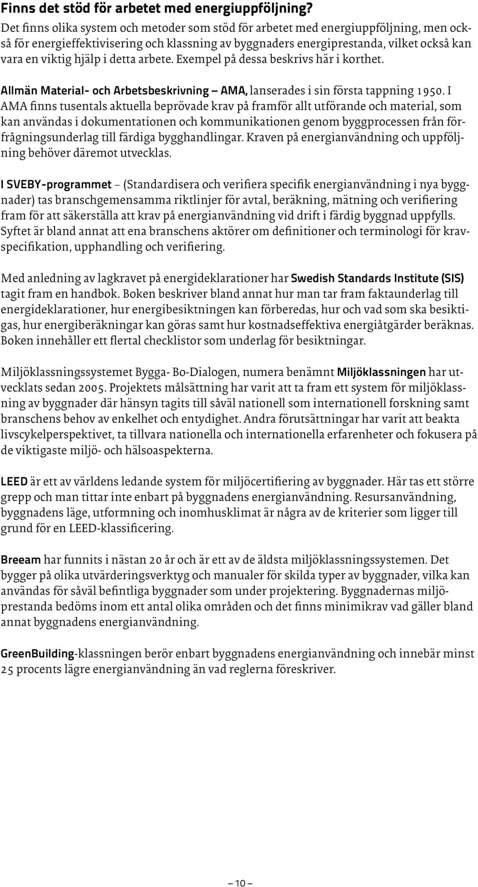 detta arbete. Exempel på dessa beskrivs här i korthet. Allmän Material- och Arbetsbeskrivning AMA, lanserades i sin första tappning 1950.