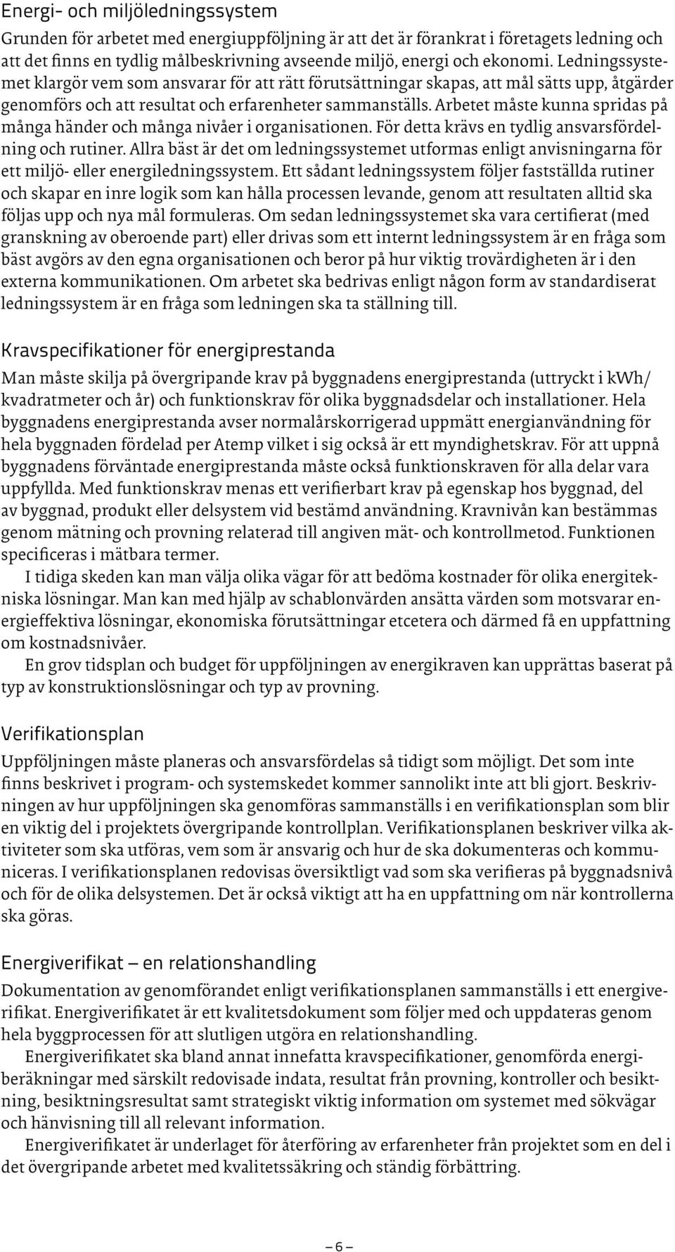Arbetet måste kunna spridas på många händer och många nivåer i organisationen. För detta krävs en tydlig ansvarsfördelning och rutiner.