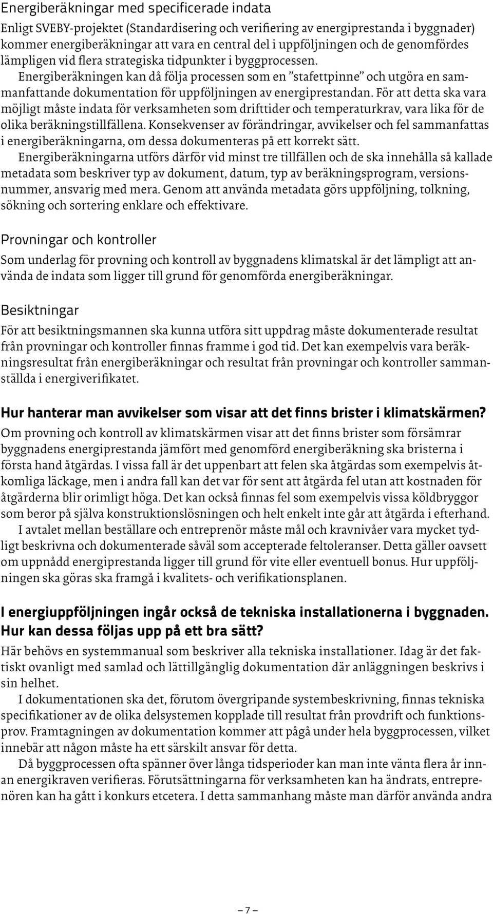 Energiberäkningen kan då följa processen som en stafettpinne och utgöra en sammanfattande dokumentation för uppföljningen av energiprestandan.