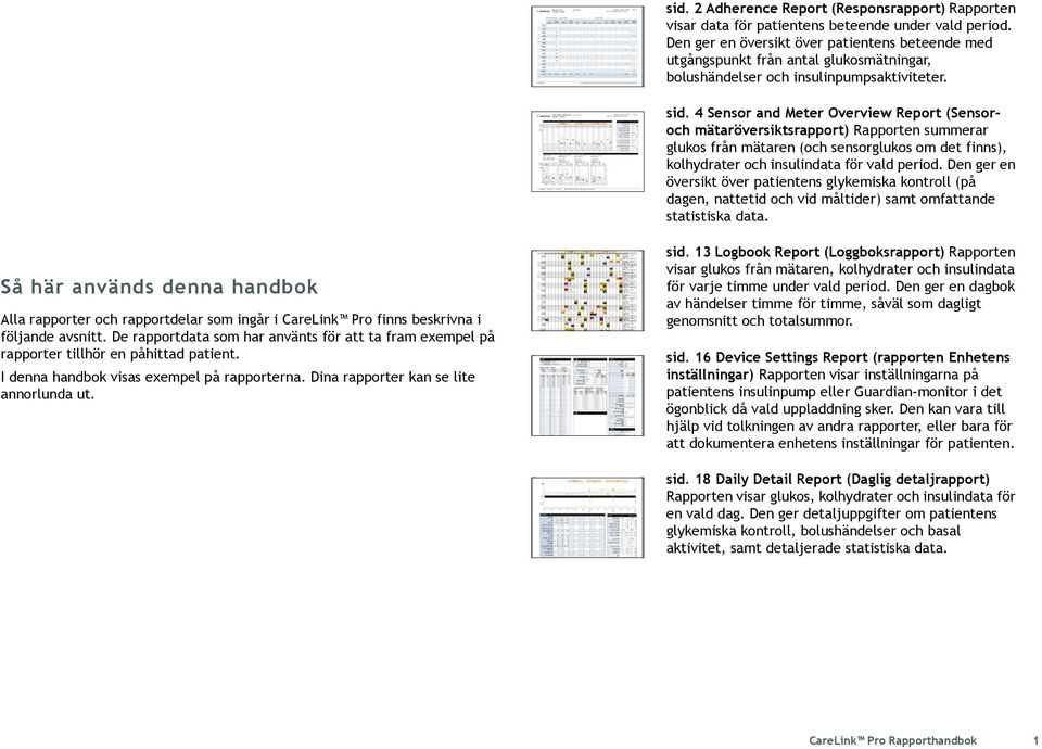 4 Sensor and Meter Overview Report (Sensoroch mätaröversiktsrapport) Rapporten summerar glukos från mätaren (och sensorglukos om det finns), kolhydrater och insulindata för vald period.