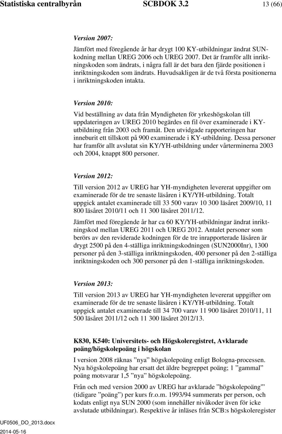 Version 2010: Vid beställning av data från Myndigheten för yrkeshögskolan till uppdateringen av UREG 2010 begärdes en fil över examinerade i KYutbildning från 2003 och framåt.