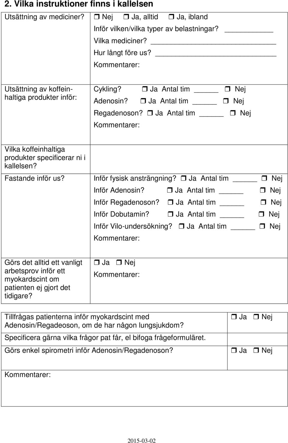 Inför fysisk ansträngning? Antal tim Inför Adenosin? Antal tim Inför Regadenoson? Antal tim Inför Dobutamin? Antal tim Inför Vilo-undersökning?