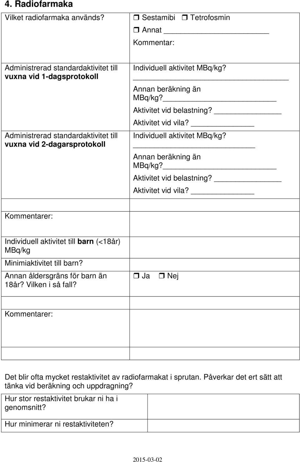 MBq/kg? Annan beräkning än MBq/kg? Aktivitet vid belastning? Aktivitet vid vila? Individuell aktivitet MBq/kg? Annan beräkning än MBq/kg? Aktivitet vid belastning? Aktivitet vid vila? Individuell aktivitet till barn (<18år) MBq/kg Minimiaktivitet till barn?