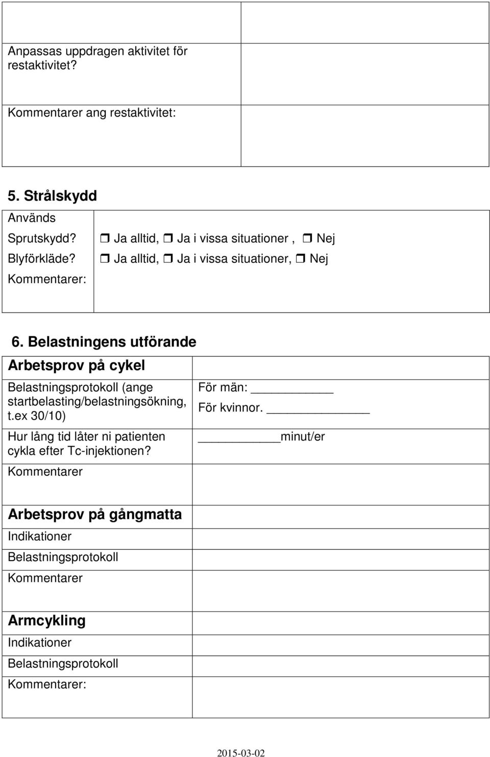 Belastningens utförande Arbetsprov på cykel Belastningsprotokoll (ange startbelasting/belastningsökning, t.