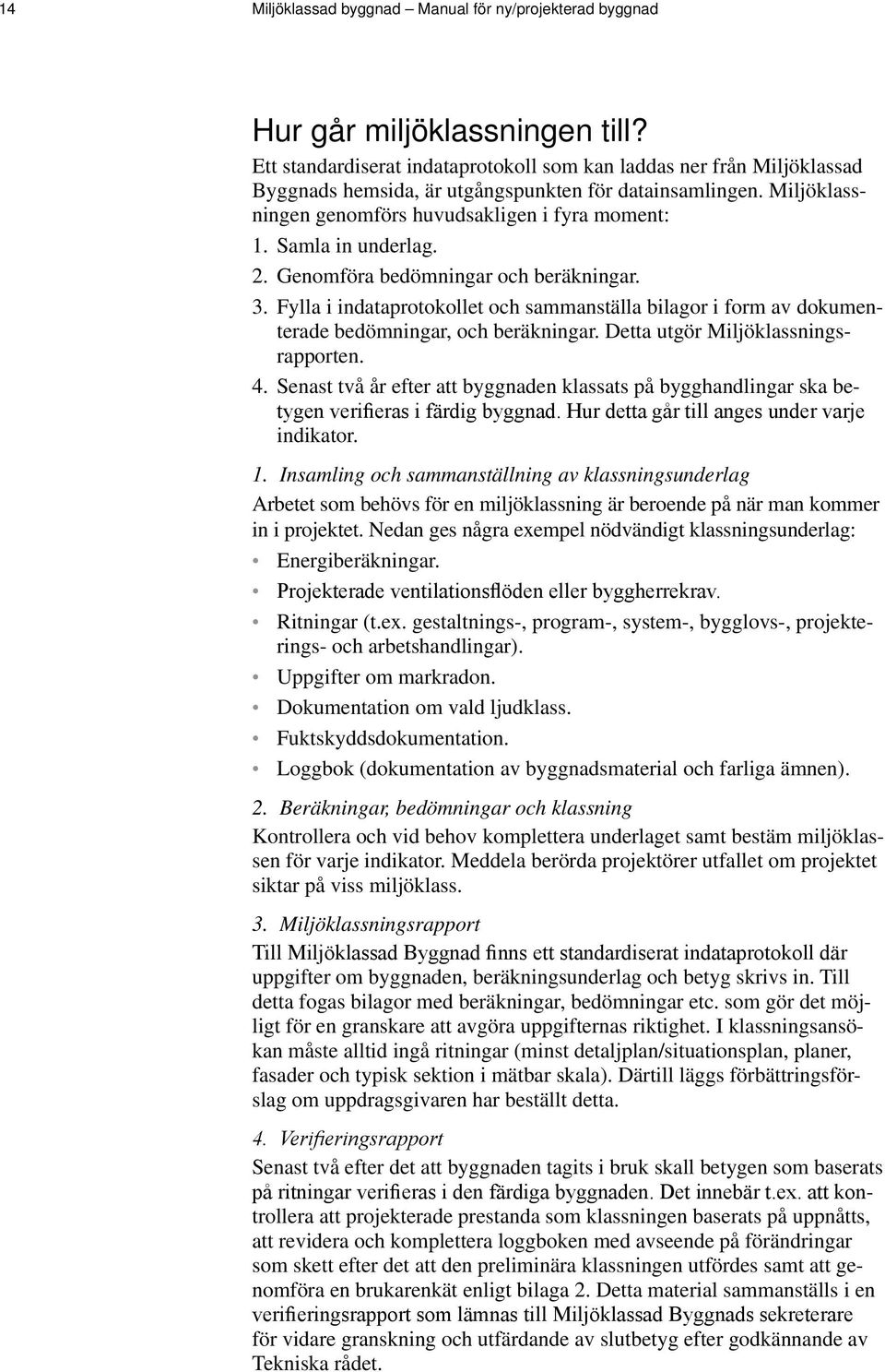 Samla in underlag. 2. Genomföra bedömningar och beräkningar. 3. Fylla i indataprotokollet och sammanställa bilagor i form av dokumenterade bedömningar, och beräkningar.