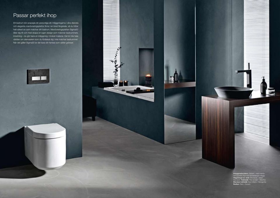 Manövreringsplattan Sigma50 låter dig till och med skapa en egen design som matchar badrummets inredning du gör bara en inläggning i önskat material.