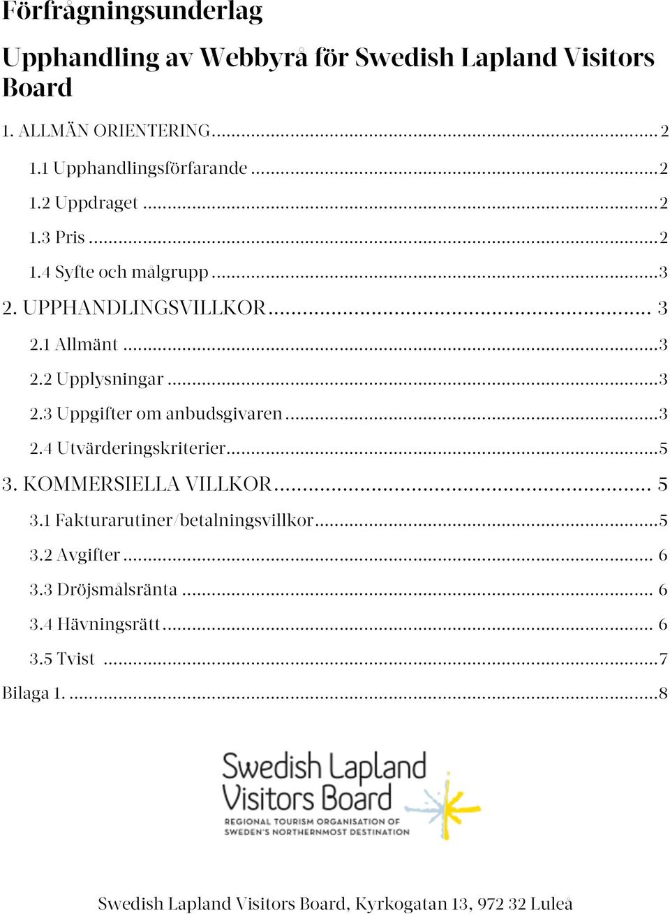 .. 3 2.4 Utvärderingskriterier... 5 3. KOMMERSIELLA VILLKOR... 5 3.1 Fakturarutiner/betalningsvillkor... 5 3.2 Avgifter... 6 3.