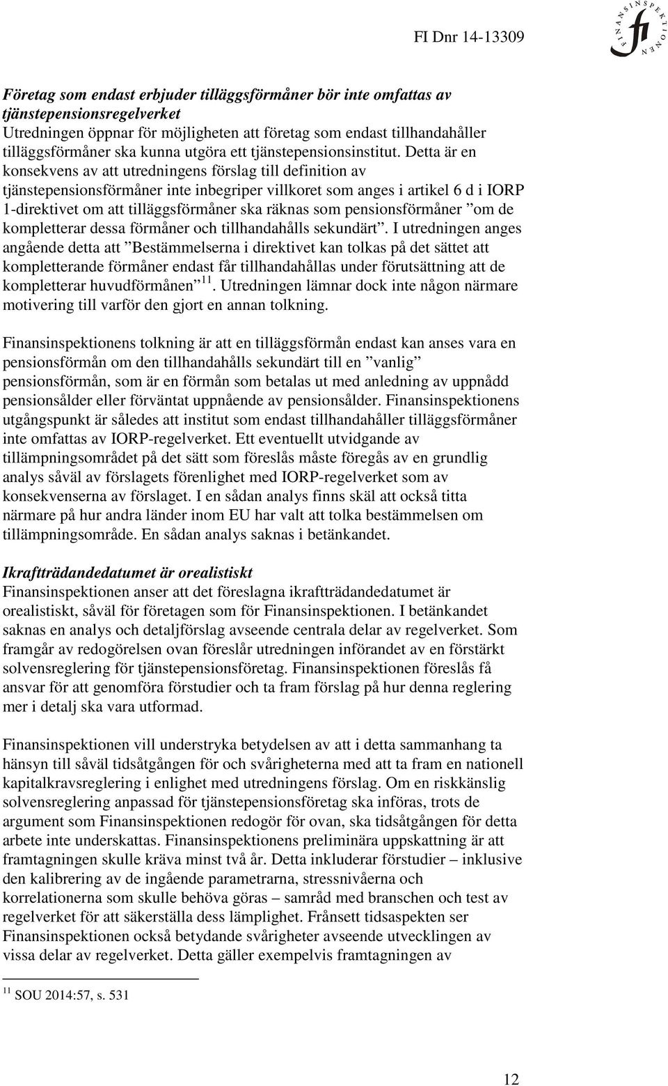 Detta är en konsekvens av att utredningens förslag till definition av tjänstepensionsförmåner inte inbegriper villkoret som anges i artikel 6 d i IORP 1-direktivet om att tilläggsförmåner ska räknas