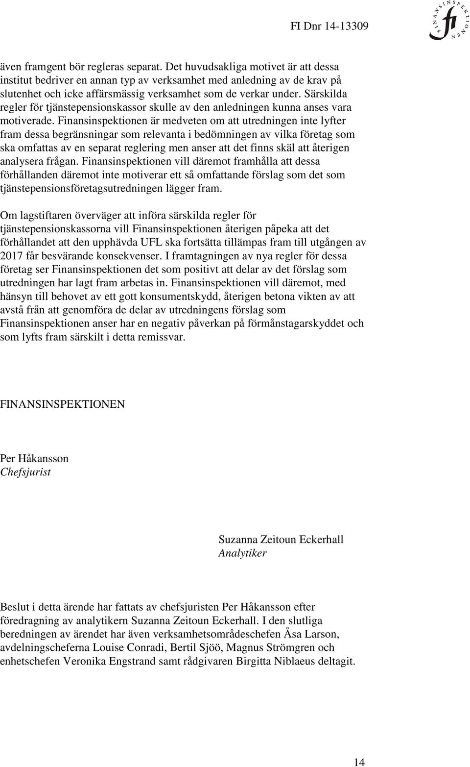 Särskilda regler för tjänstepensionskassor skulle av den anledningen kunna anses vara motiverade.