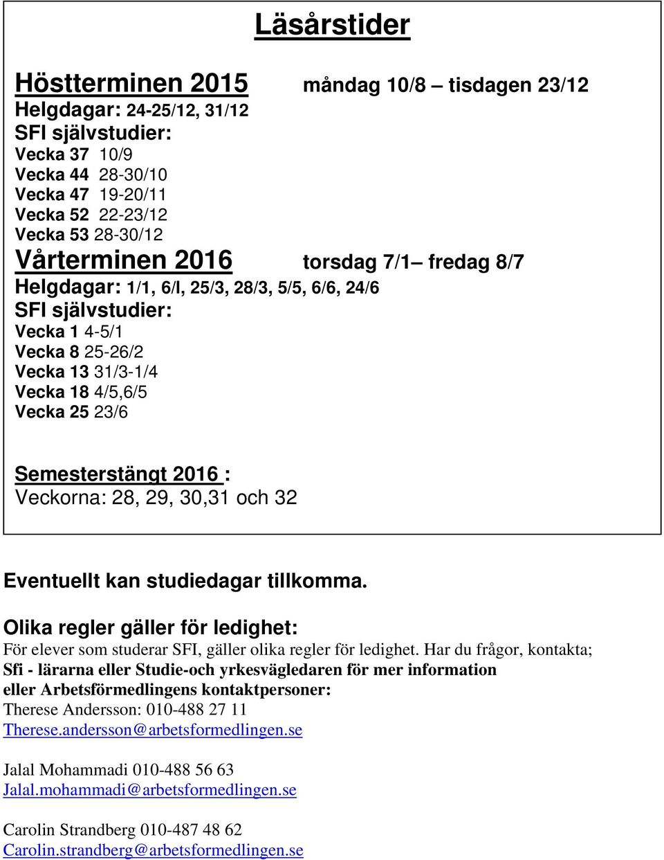 Veckorna: 28, 29, 30,31 och 32 Eventuellt kan studiedagar tillkomma. Olika regler gäller för ledighet: För elever som studerar SFI, gäller olika regler för ledighet.