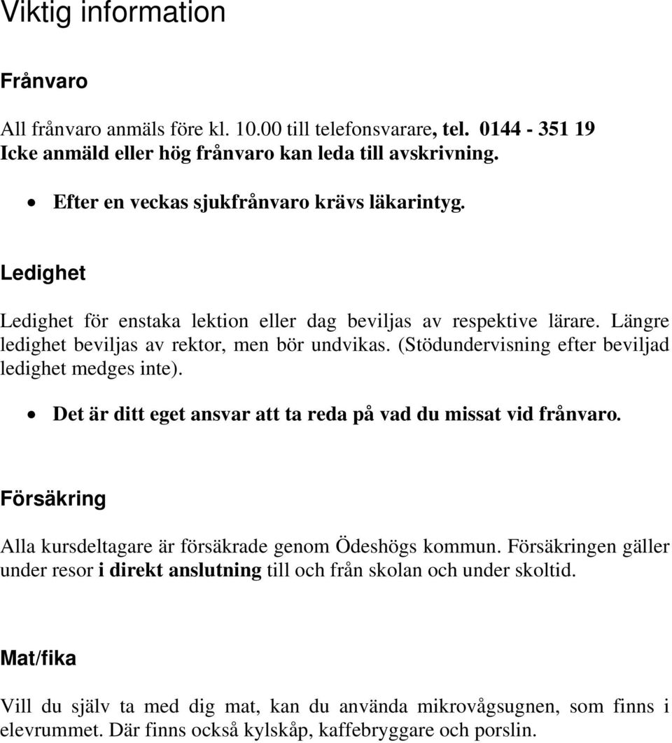 (Stödundervisning efter beviljad ledighet medges inte). Det är ditt eget ansvar att ta reda på vad du missat vid frånvaro. Försäkring Alla kursdeltagare är försäkrade genom Ödeshögs kommun.