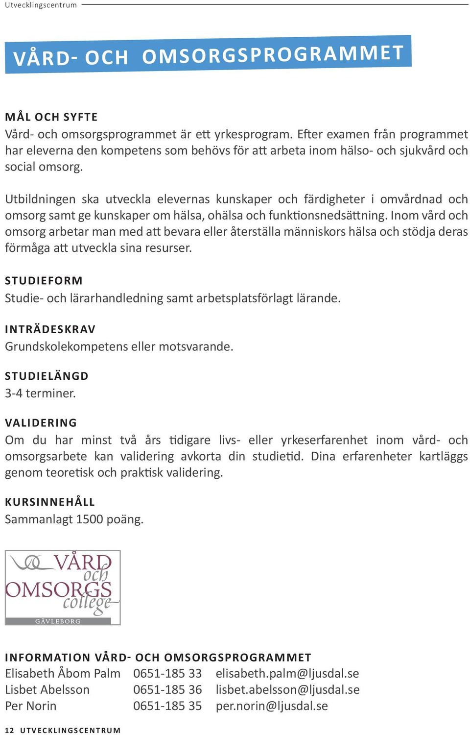 Utbildningen ska utveckla elevernas kunskaper och färdigheter i omvårdnad och omsorg samt ge kunskaper om hälsa, ohälsa och funktionsnedsättning.