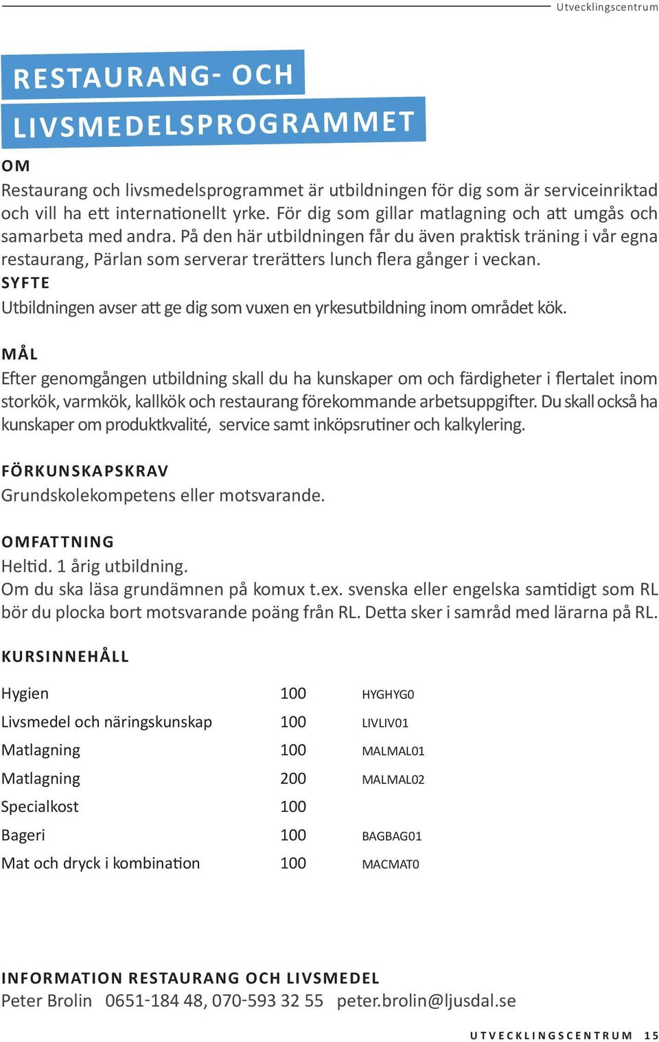 På den här utbildningen får du även praktisk träning i vår egna restaurang, Pärlan som serverar trerätters lunch flera gånger i veckan.