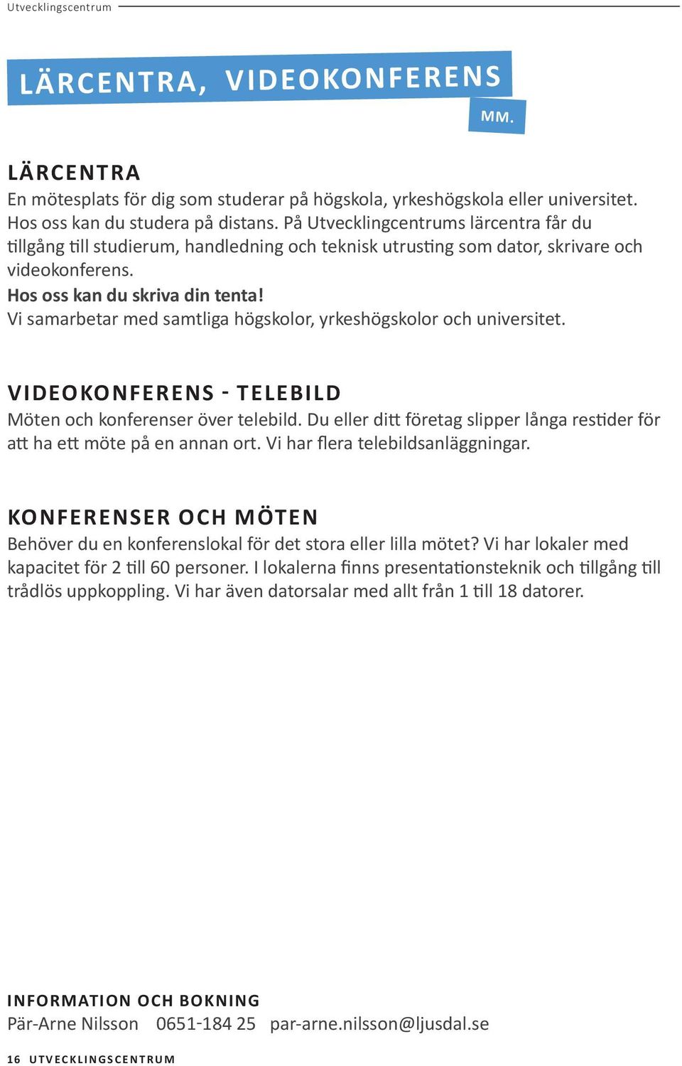 Vi samarbetar med samtliga högskolor, yrkeshögskolor och universitet. VIDEOKONFERENS - TELEBILD Möten och konferenser över telebild.