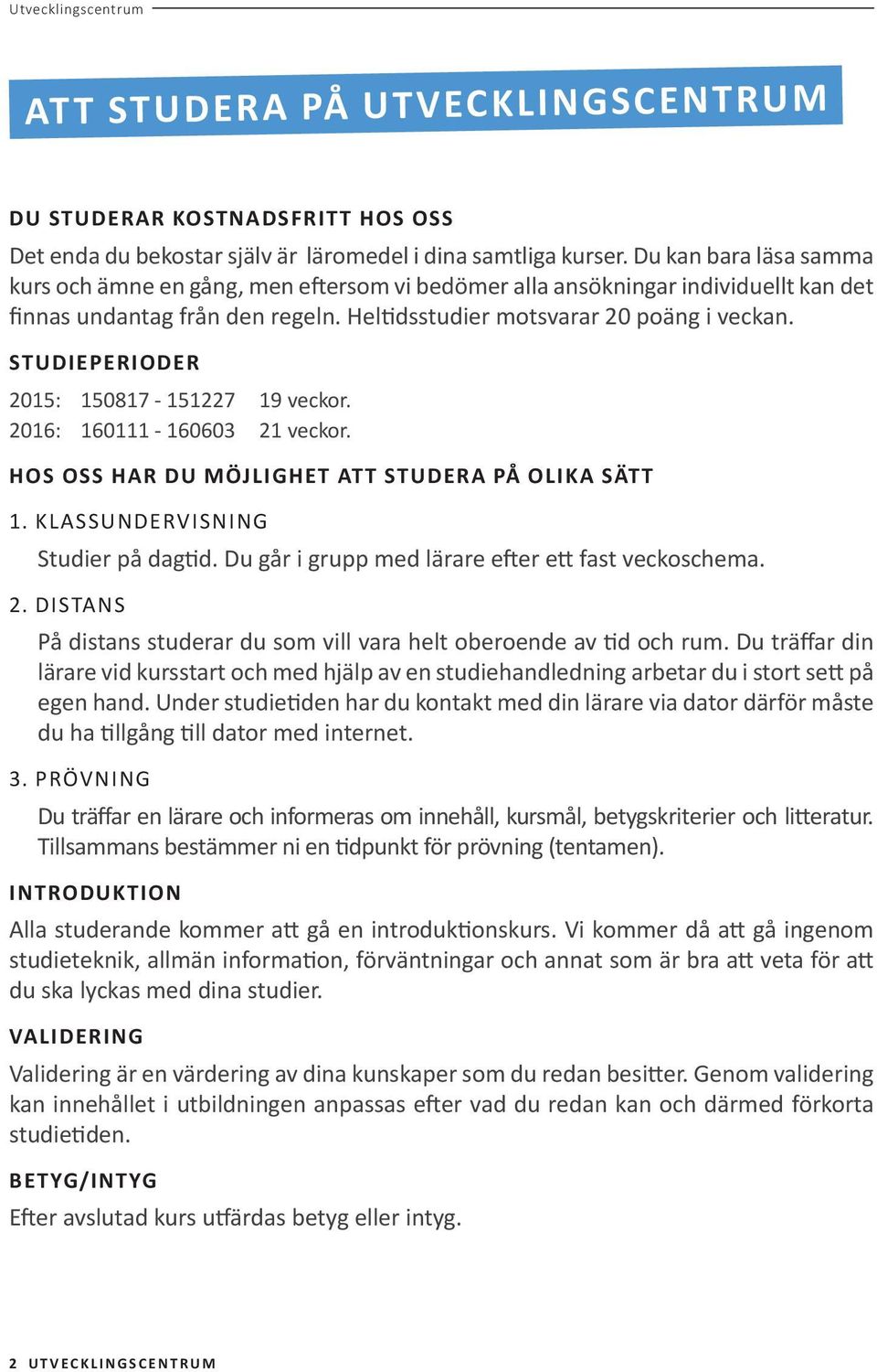 STUDIEPERIODER 2015: 150817-151227 19 veckor. 2016: 160111-160603 21 veckor. HOS OSS HAR DU MÖJLIGHET ATT STUDERA PÅ OLIKA SÄTT 1. KLASSUNDERVISNING Studier på dagtid.