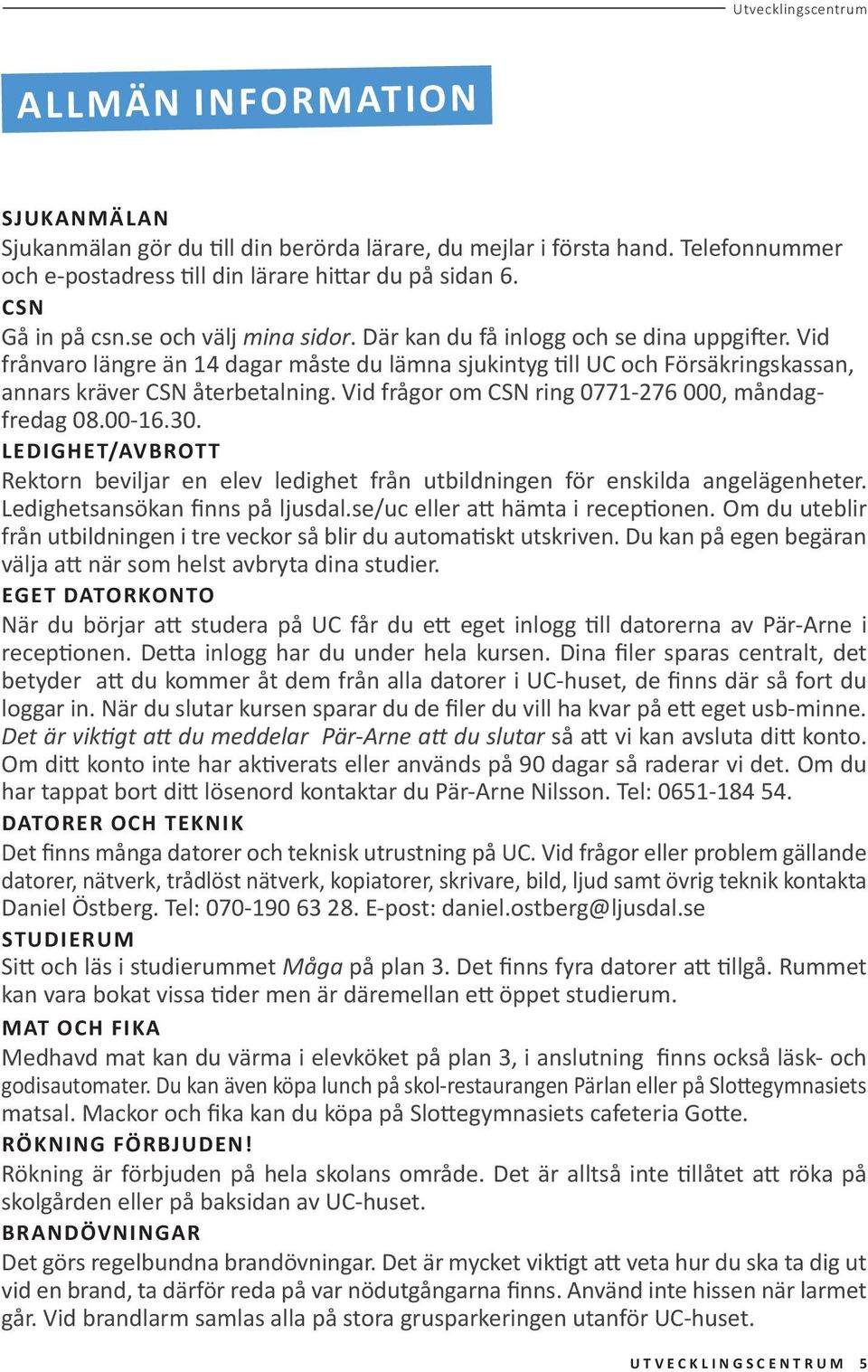 Vid frågor om CSN ring 0771-276 000, måndagfredag 08.00-16.30. LEDIGHET/AVBROTT Rektorn beviljar en elev ledighet från utbildningen för enskilda angelägenheter. Ledighetsansökan finns på ljusdal.