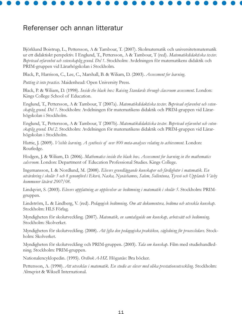 Stockholm: Avdelningen för matematikens didaktik och PRIM-gruppen vid Lärarhögskolan i Stockholm. Black, P., Harrison, C., Lee, C., Marshall, B. & Wiliam, D. (2003). Assessment for learning.