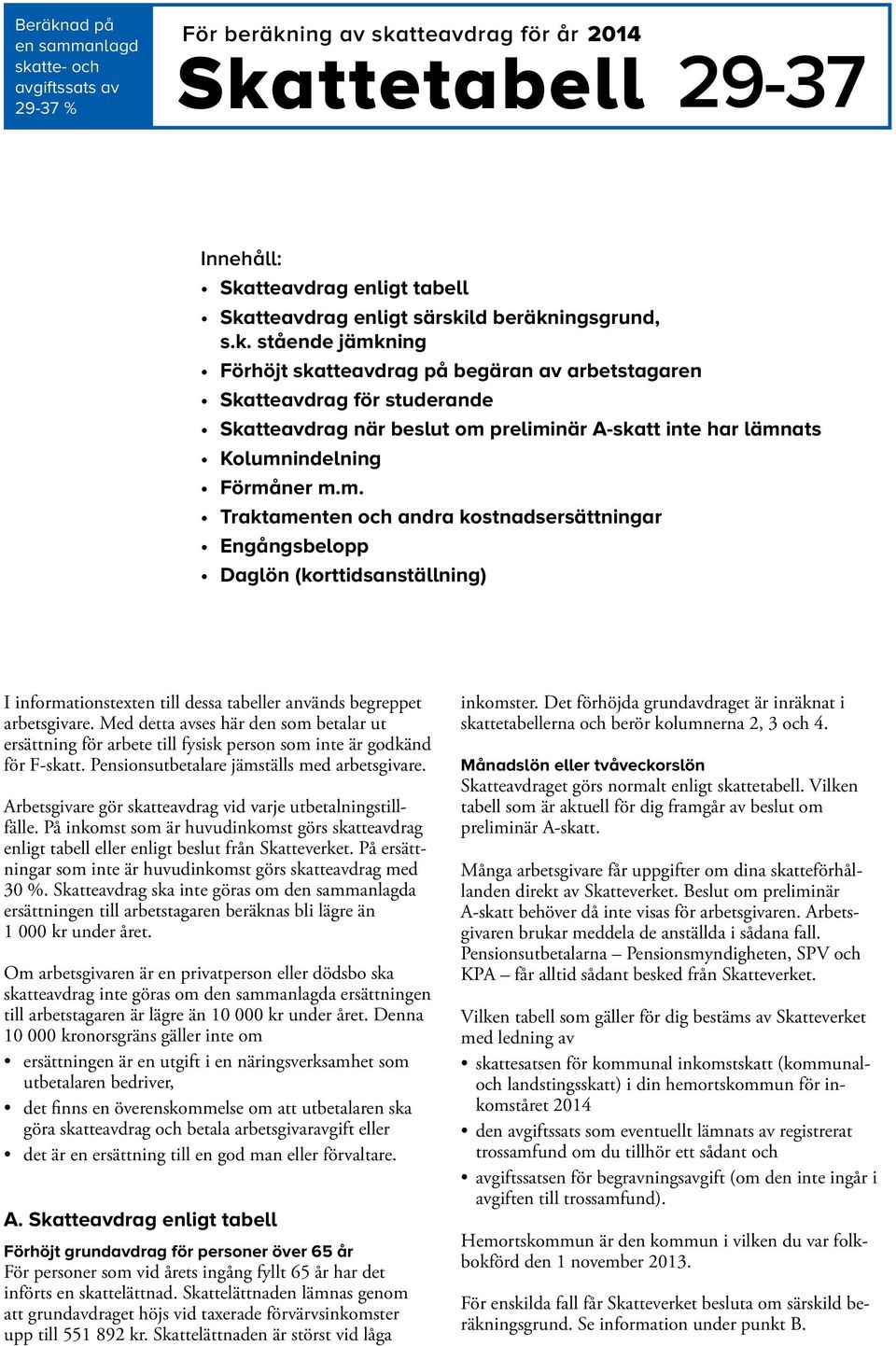 m. Traktamenten och andra kostnadsersättningar Engångsbelopp Daglön (korttidsanställning) I informationstexten till dessa tabeller används begreppet arbetsgivare.