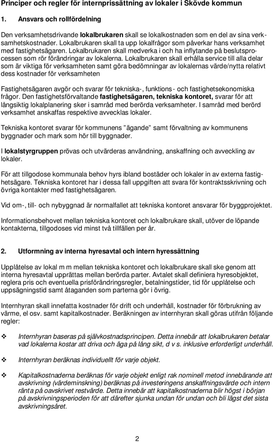 Lokalbrukaren skall ta upp lokalfrågor som påverkar hans verksamhet med fastighetsägaren. Lokalbrukaren skall medverka i och ha inflytande på beslutsprocessen som rör förändringar av lokalerna.