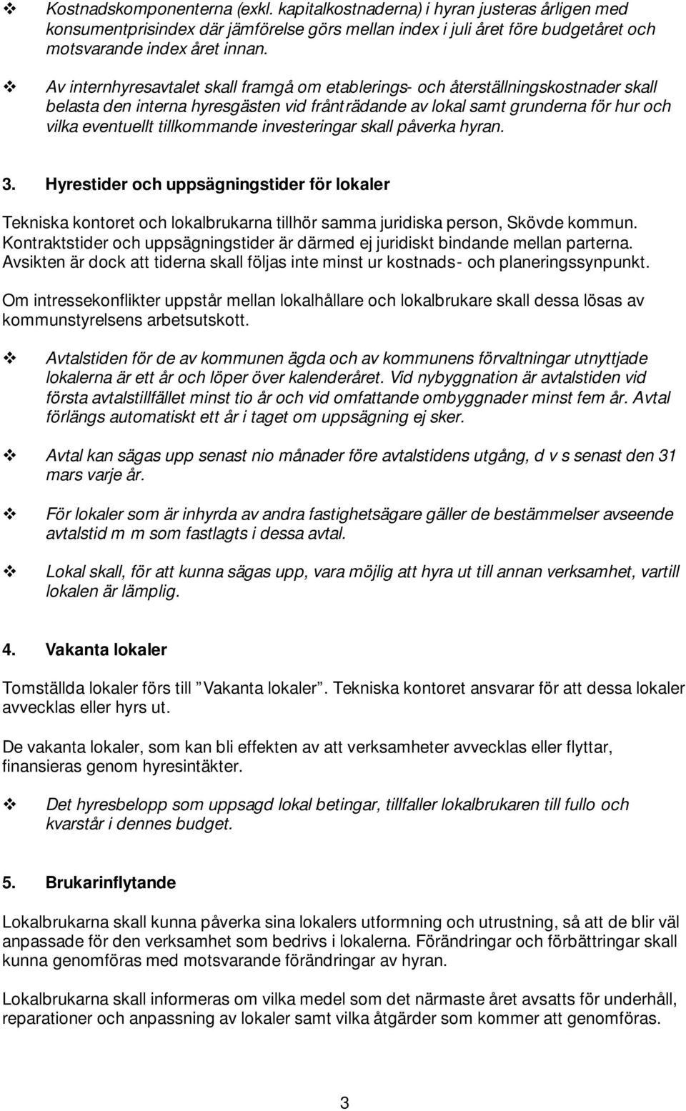 investeringar skall påverka hyran. 3. Hyrestider och uppsägningstider för lokaler Tekniska kontoret och lokalbrukarna tillhör samma juridiska person, Skövde kommun.