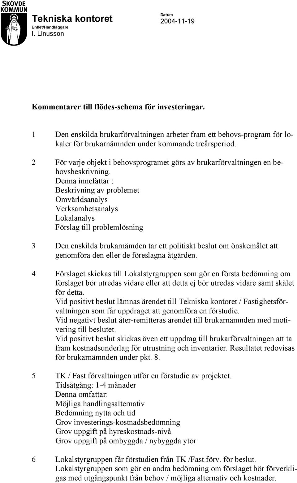 2 För varje objekt i behovsprogramet görs av brukarförvaltningen en behovsbeskrivning.