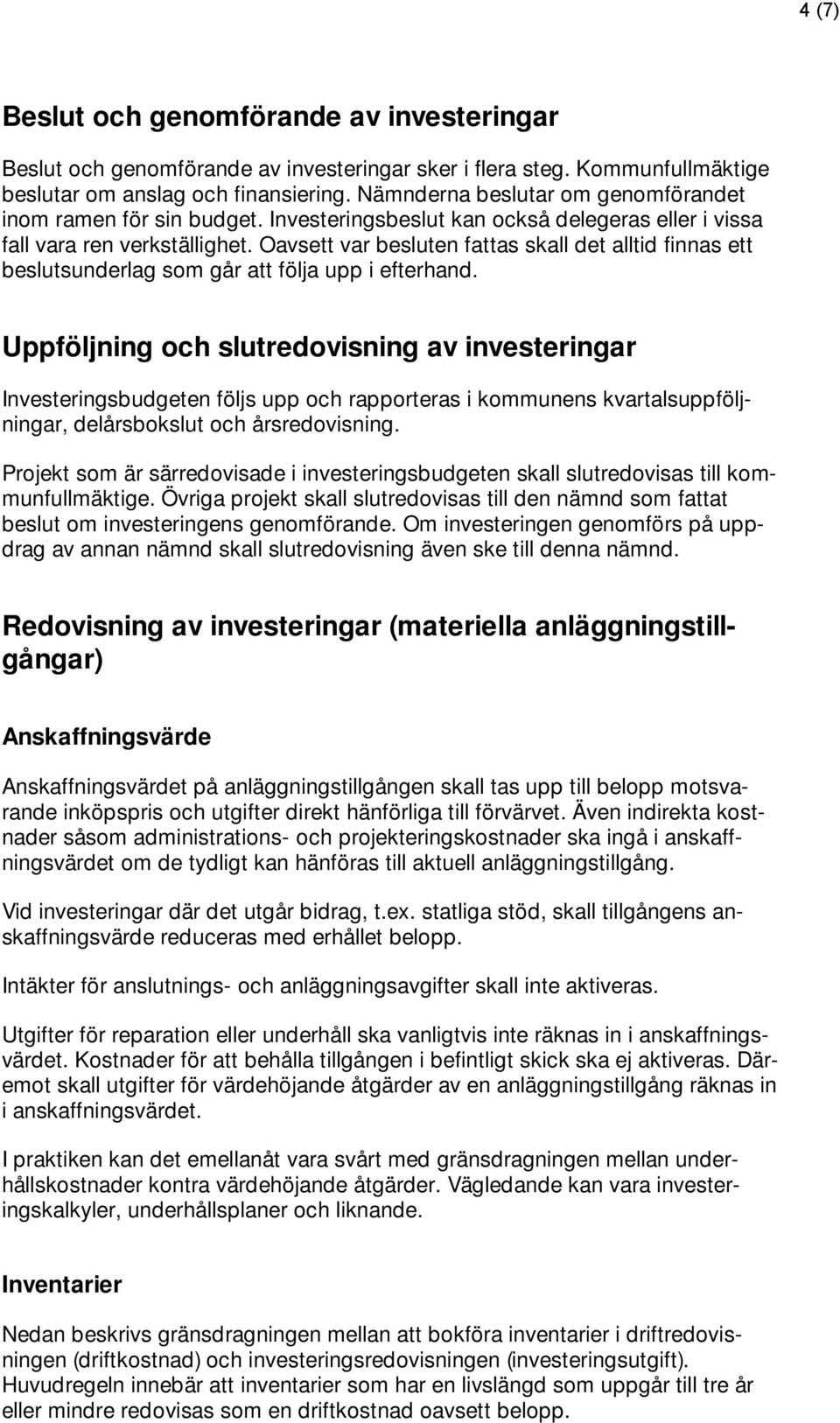 Oavsett var besluten fattas skall det alltid finnas ett beslutsunderlag som går att följa upp i efterhand.