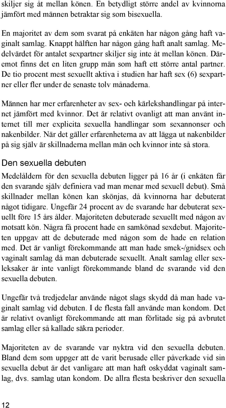 De tio procent mest sexuellt aktiva i studien har haft sex (6) sexpartner eller fler under de senaste tolv månaderna.