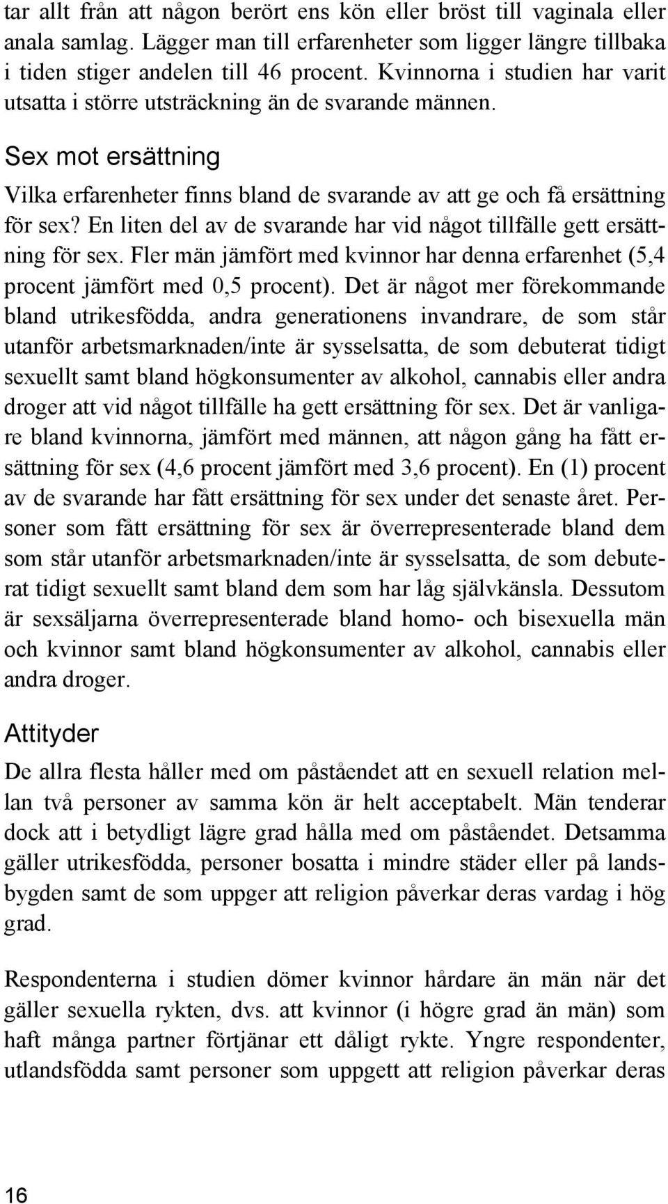 En liten del av de svarande har vid något tillfälle gett ersättning för sex. Fler män jämfört med kvinnor har denna erfarenhet (5,4 procent jämfört med 0,5 procent).